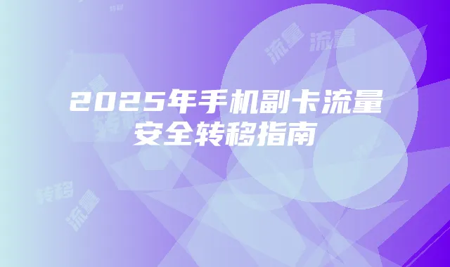 2025年手机副卡流量安全转移指南