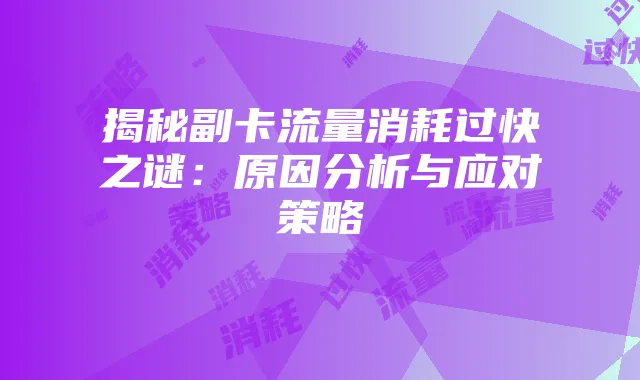 揭秘副卡流量消耗过快之谜：原因分析与应对策略