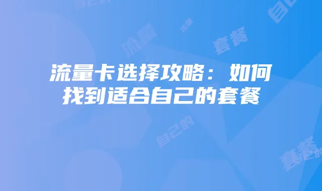 流量卡选择攻略:如何找到适合自己的套餐