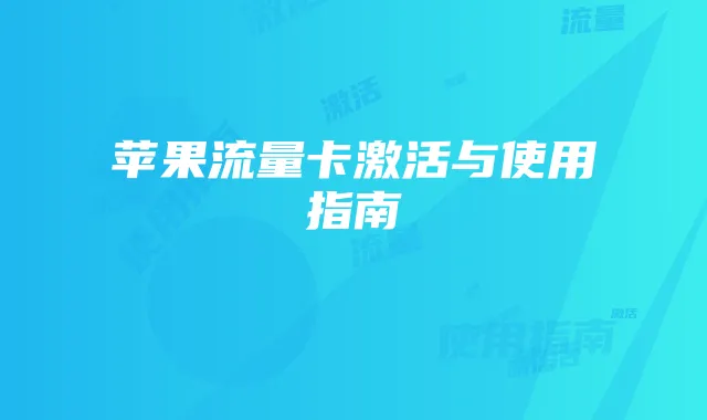 苹果流量卡激活与使用指南