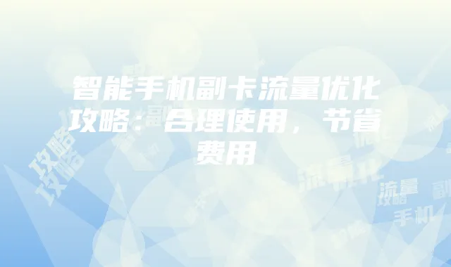 智能手机副卡流量优化攻略:合理使用,节省费用