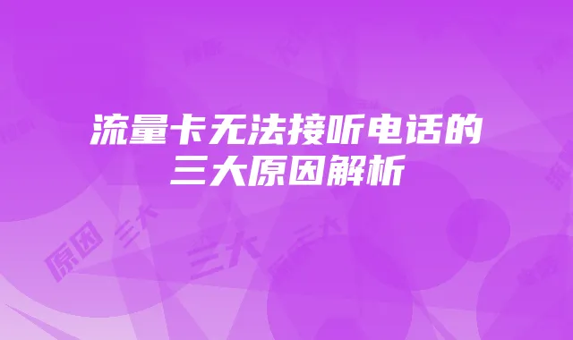 流量卡无法接听电话的三大原因解析