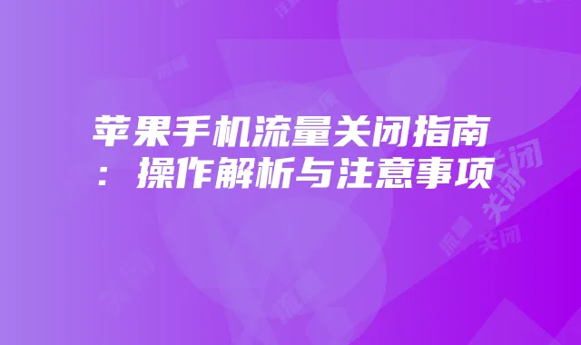 苹果手机流量关闭指南:操作解析与注意事项