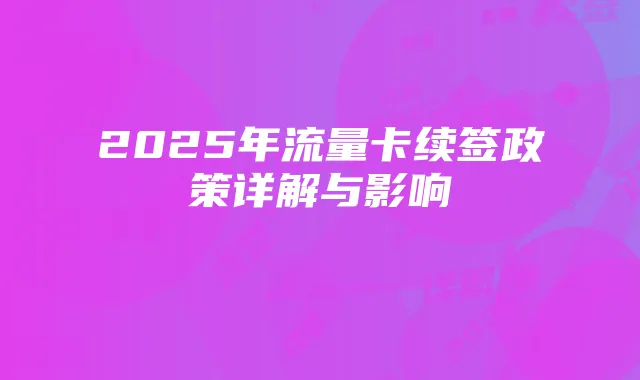 2025年流量卡续签政策详解与影响