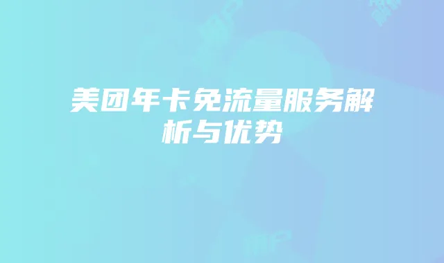 美团年卡免流量服务解析与优势