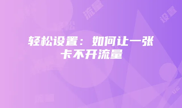 轻松设置：如何让一张卡不开流量