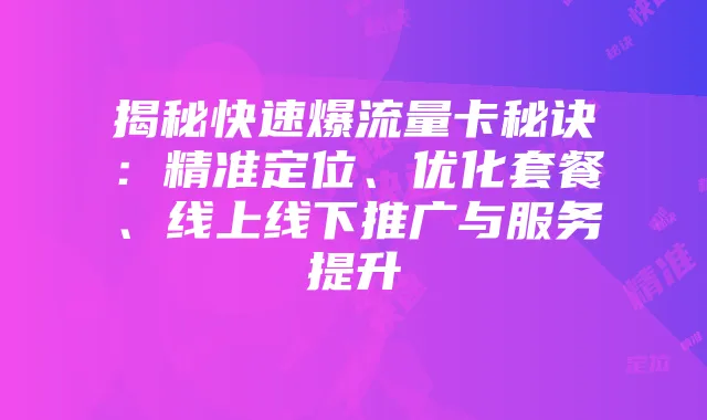 揭秘快速爆流量卡秘诀:精准定位、优化套餐、线上线下推广与服务提升
