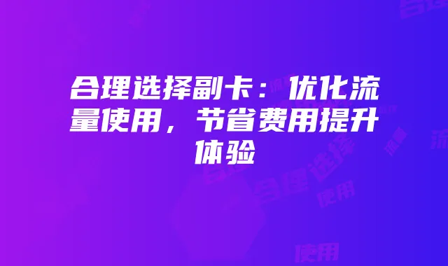 合理选择副卡:优化流量使用,节省费用提升体验