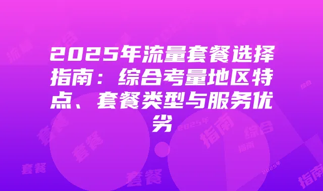 2025年流量套餐选择指南：综合考量地区特点、套餐类型与服务优劣