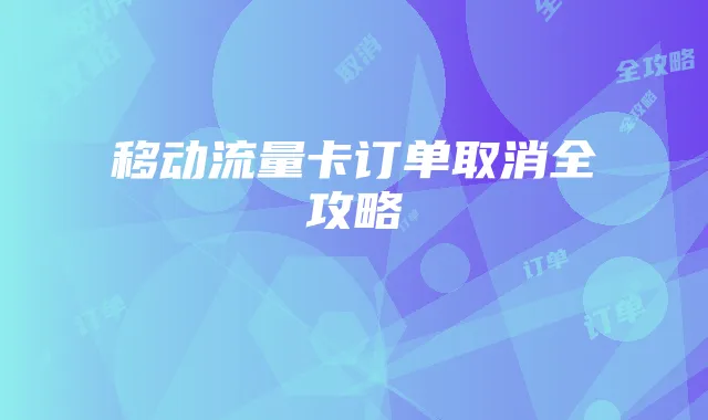 移动流量卡订单取消全攻略