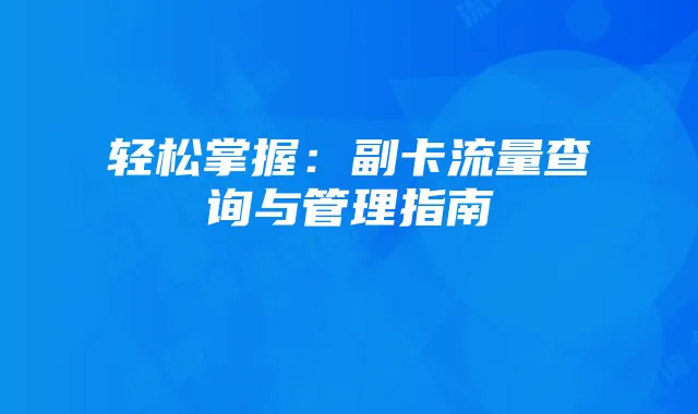 轻松掌握:副卡流量查询与管理指南