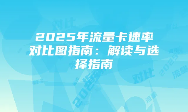 2025年流量卡速率对比图指南:解读与选择指南