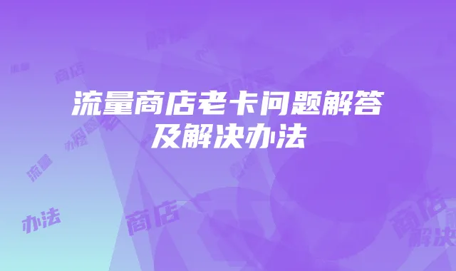 流量商店老卡问题解答及解决办法