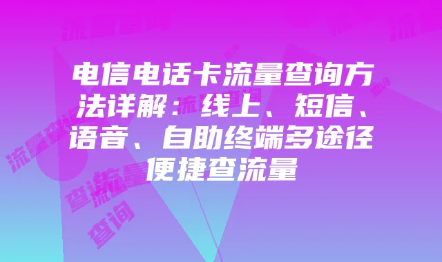 电信电话卡流量查询方法详解：线上、短信、语音、自助终端多途径便捷查流量