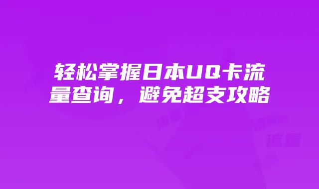 轻松掌握日本UQ卡流量查询,避免超支攻略