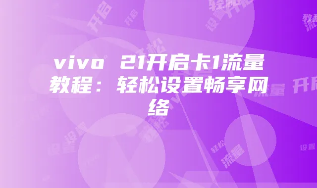 vivo 21开启卡1流量教程：轻松设置畅享网络
