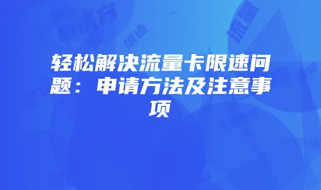 轻松解决流量卡限速问题:申请方法及注意事项