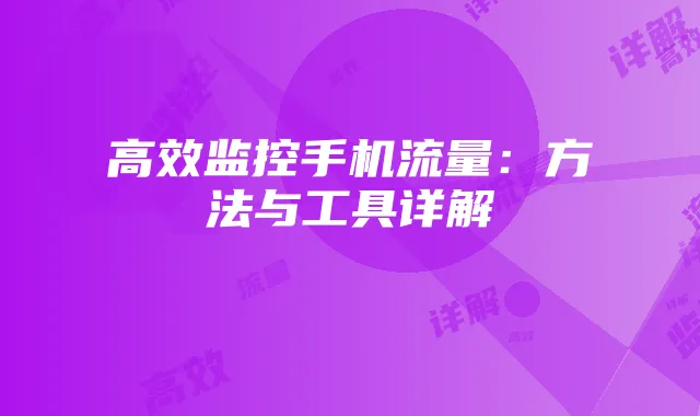 高效监控手机流量:方法与工具详解