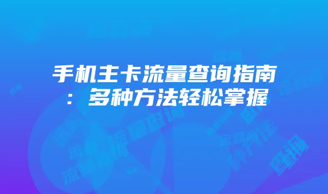 手机主卡流量查询指南：多种方法轻松掌握