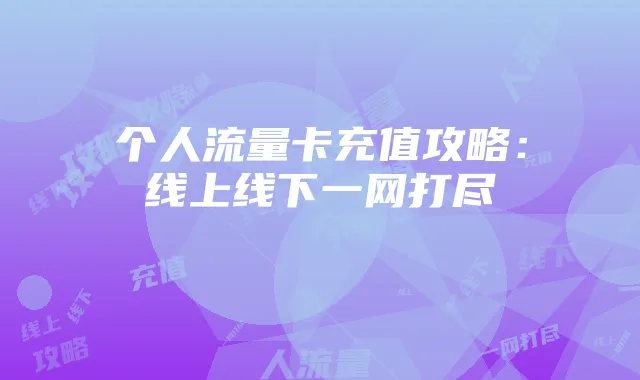 个人流量卡充值攻略:线上线下一网打尽