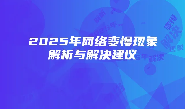 2025年网络变慢现象解析与解决建议