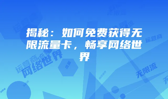 揭秘：如何免费获得无限流量卡，畅享网络世界