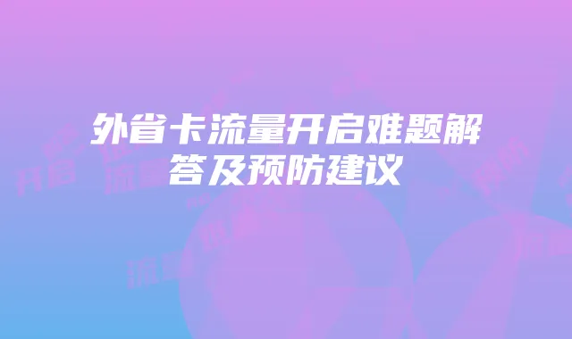 外省卡流量开启难题解答及预防建议