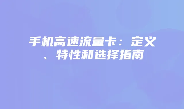 手机高速流量卡:定义、特性和选择指南