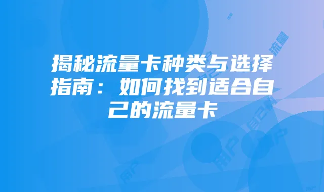 揭秘流量卡种类与选择指南：如何找到适合自己的流量卡