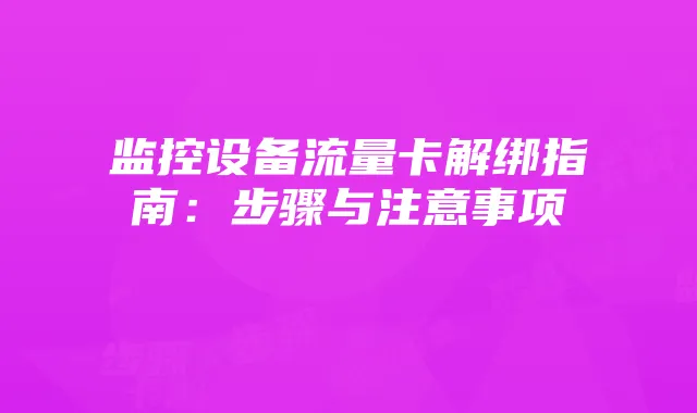 监控设备流量卡解绑指南：步骤与注意事项
