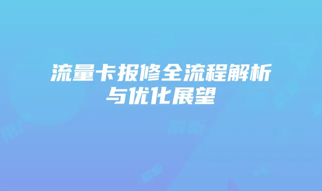 流量卡报修全流程解析与优化展望