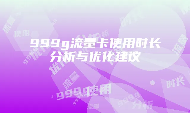 999g流量卡使用时长分析与优化建议