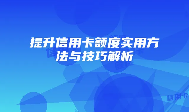 提升信用卡额度实用方法与技巧解析