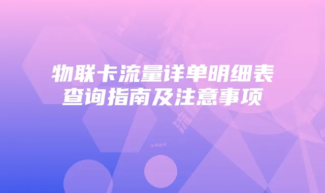 物联卡流量详单明细表查询指南及注意事项