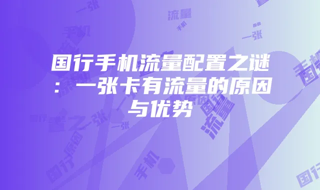 国行手机流量配置之谜:一张卡有流量的原因与优势
