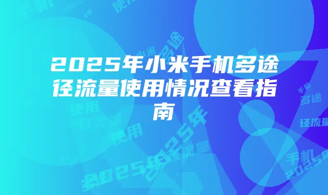 2025年小米手机多途径流量使用情况查看指南