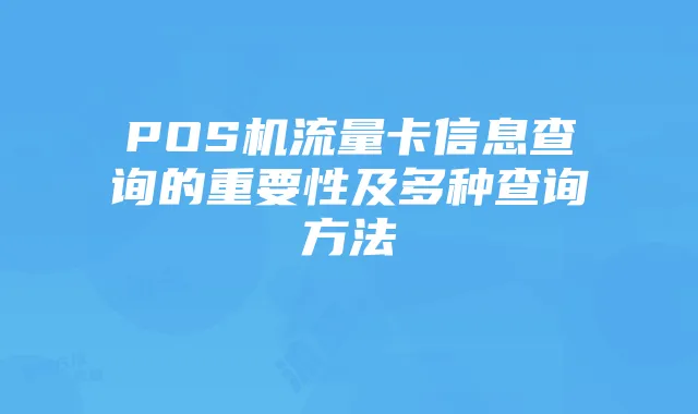 POS机流量卡信息查询的重要性及多种查询方法