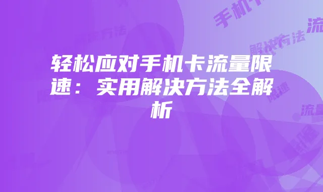 轻松应对手机卡流量限速：实用解决方法全解析