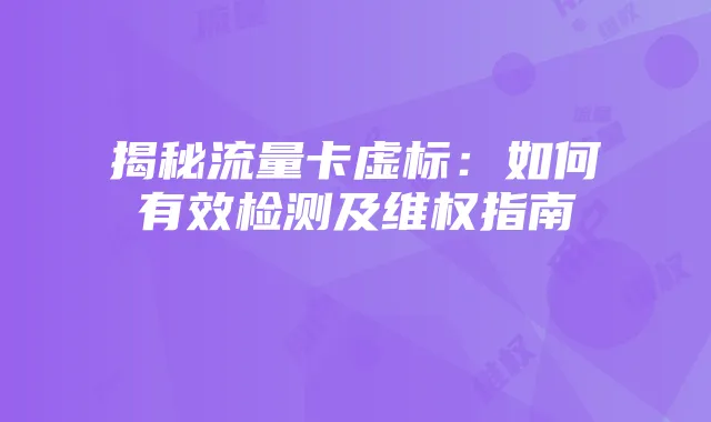 揭秘流量卡虚标:如何有效检测及维权指南