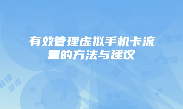 有效管理虚拟手机卡流量的方法与建议