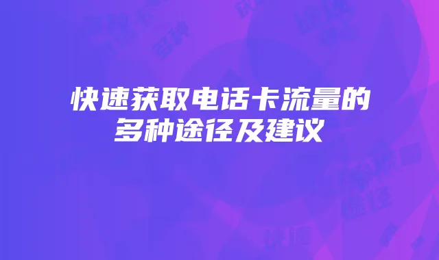 快速获取电话卡流量的多种途径及建议