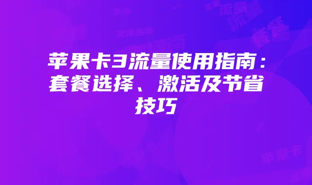 苹果卡3流量使用指南:套餐选择、激活及节省技巧