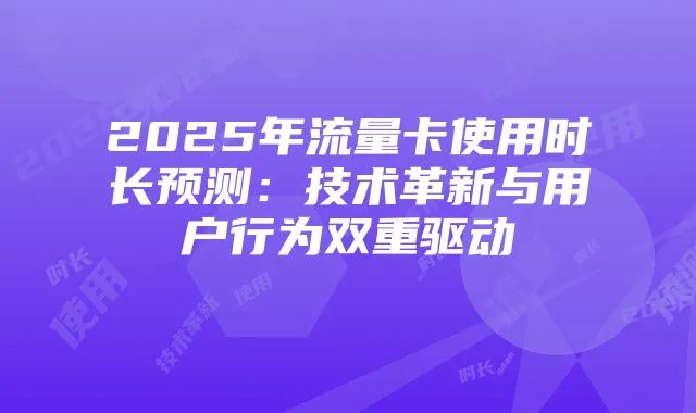 2025年流量卡使用时长预测：技术革新与用户行为双重驱动
