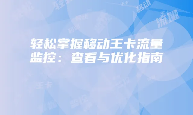 轻松掌握移动王卡流量监控:查看与优化指南