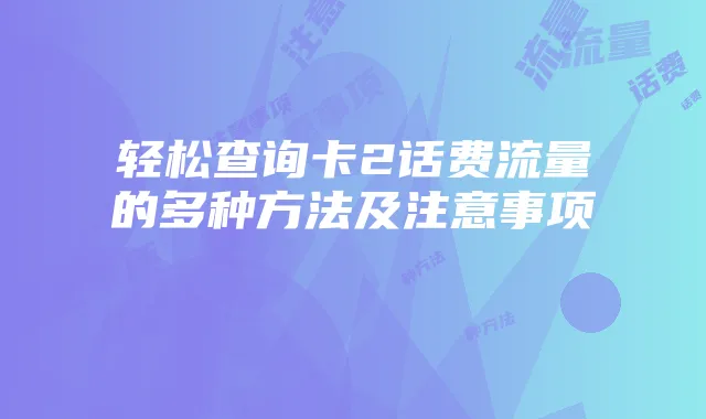 轻松查询卡2话费流量的多种方法及注意事项