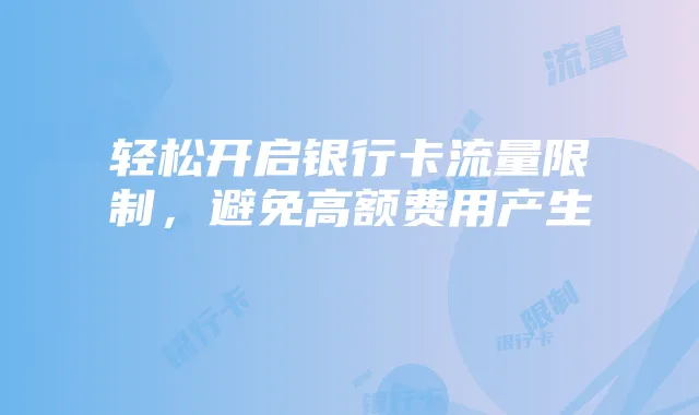 轻松开启银行卡流量限制,避免高额费用产生