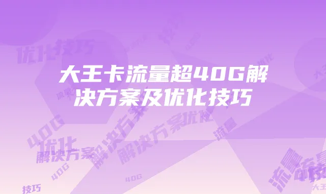 大王卡流量超40G解决方案及优化技巧