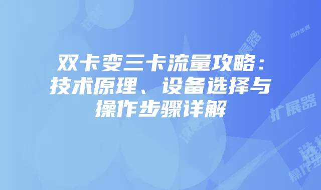 双卡变三卡流量攻略:技术原理、设备选择与操作步骤详解