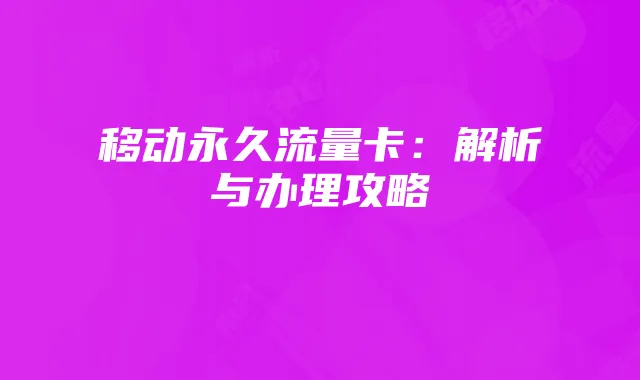 移动永久流量卡:解析与办理攻略