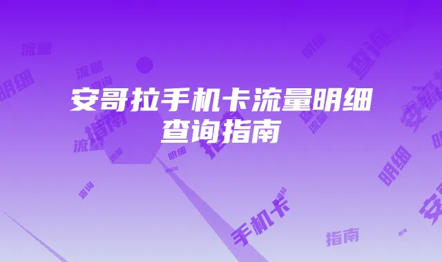 安哥拉手机卡流量明细查询指南